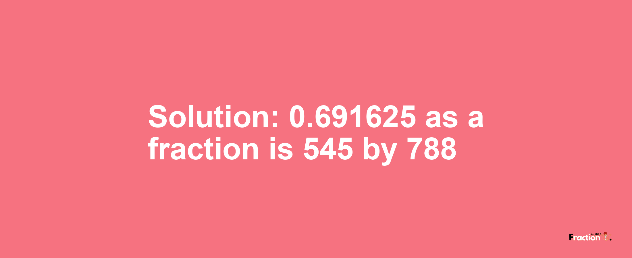 Solution:0.691625 as a fraction is 545/788